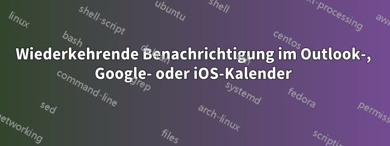 Wiederkehrende Benachrichtigung im Outlook-, Google- oder iOS-Kalender