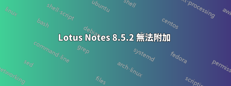 Lotus Notes 8.5.2 無法附加