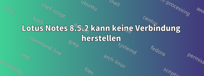 Lotus Notes 8.5.2 kann keine Verbindung herstellen