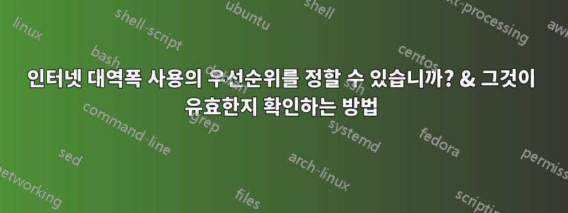 인터넷 대역폭 사용의 우선순위를 정할 수 있습니까? & 그것이 유효한지 확인하는 방법