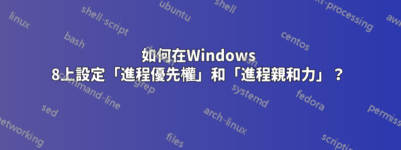 如何在Windows 8上設定「進程優先權」和「進程親和力」？