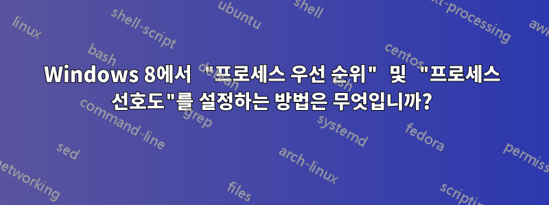 Windows 8에서 "프로세스 우선 순위" 및 "프로세스 선호도"를 설정하는 방법은 무엇입니까?