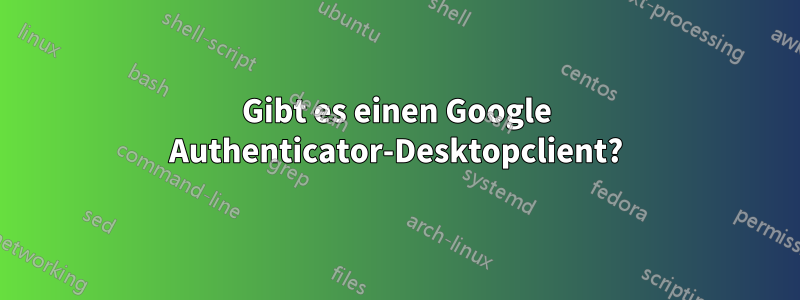 Gibt es einen Google Authenticator-Desktopclient?