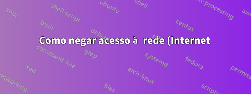 Como negar acesso à rede (Internet) para grupo de usuários no Windows?