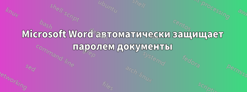 Microsoft Word автоматически защищает паролем документы