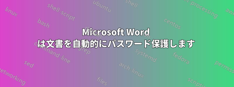 Microsoft Word は文書を自動的にパスワード保護します