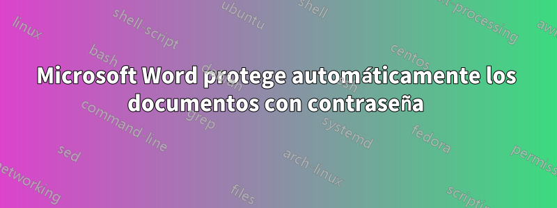 Microsoft Word protege automáticamente los documentos con contraseña