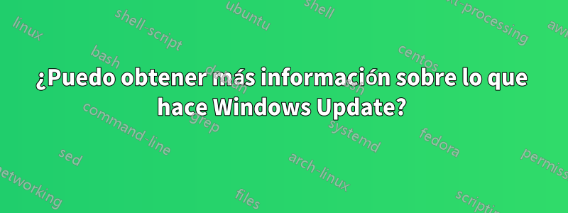 ¿Puedo obtener más información sobre lo que hace Windows Update?