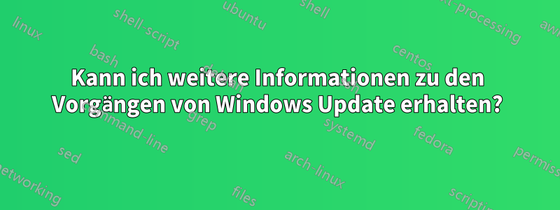 Kann ich weitere Informationen zu den Vorgängen von Windows Update erhalten?