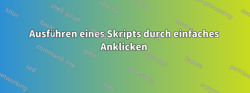 Ausführen eines Skripts durch einfaches Anklicken