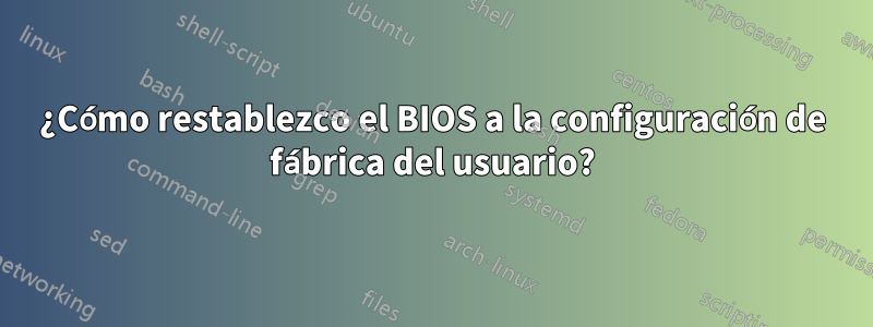 ¿Cómo restablezco el BIOS a la configuración de fábrica del usuario?