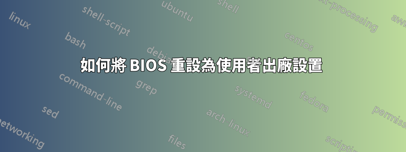 如何將 BIOS 重設為使用者出廠設置