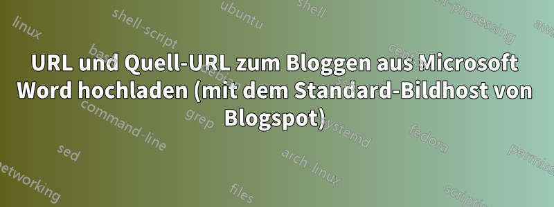 URL und Quell-URL zum Bloggen aus Microsoft Word hochladen (mit dem Standard-Bildhost von Blogspot)