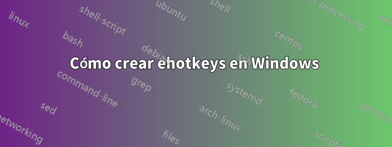 Cómo crear ehotkeys en Windows