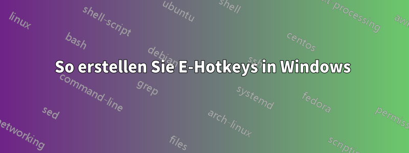 So erstellen Sie E-Hotkeys in Windows