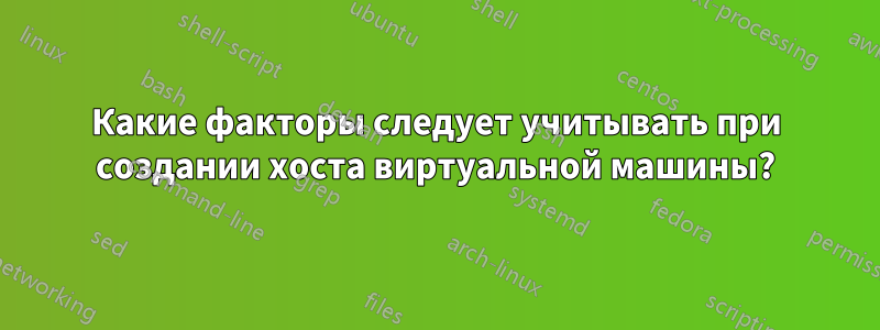 Какие факторы следует учитывать при создании хоста виртуальной машины?