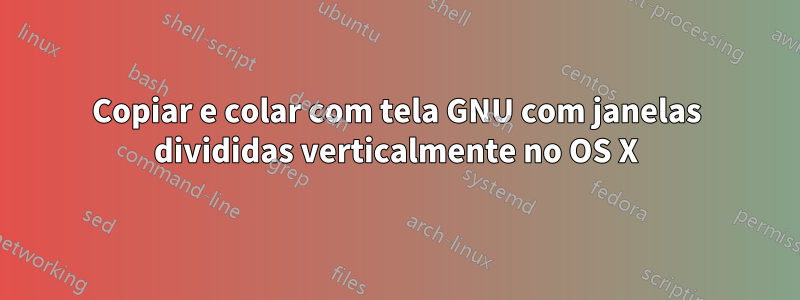 Copiar e colar com tela GNU com janelas divididas verticalmente no OS X