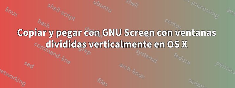 Copiar y pegar con GNU Screen con ventanas divididas verticalmente en OS X