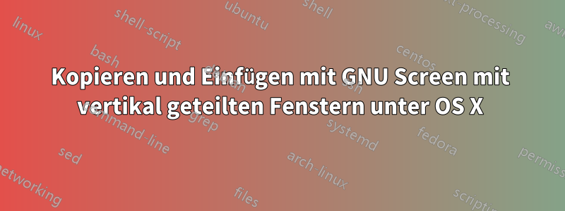 Kopieren und Einfügen mit GNU Screen mit vertikal geteilten Fenstern unter OS X