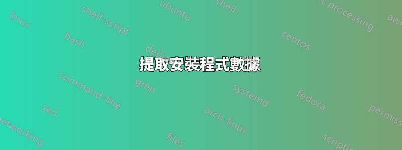 提取安裝程式數據