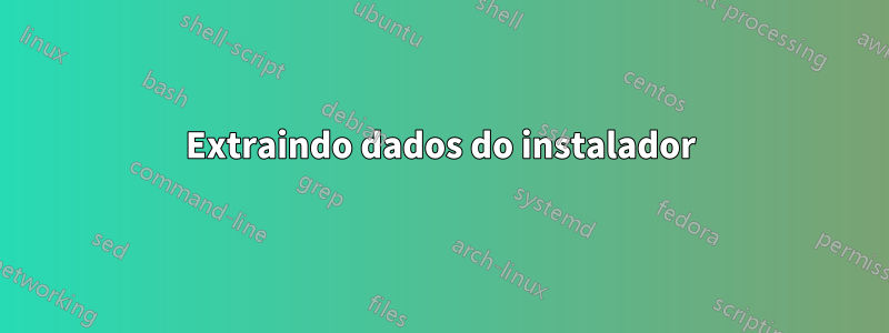 Extraindo dados do instalador