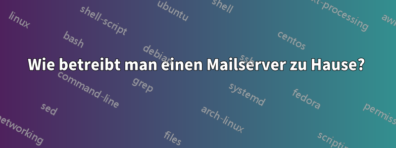 Wie betreibt man einen Mailserver zu Hause?