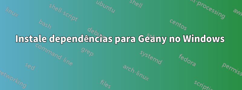 Instale dependências para Geany no Windows