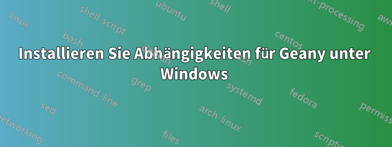 Installieren Sie Abhängigkeiten für Geany unter Windows