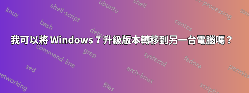 我可以將 Windows 7 升級版本轉移到另一台電腦嗎？ 