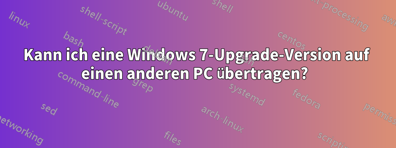 Kann ich eine Windows 7-Upgrade-Version auf einen anderen PC übertragen? 