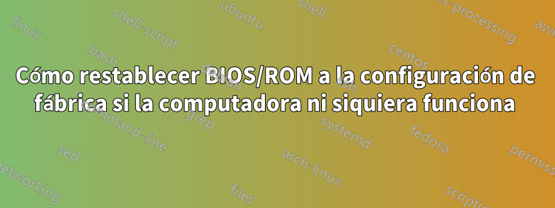 Cómo restablecer BIOS/ROM a la configuración de fábrica si la computadora ni siquiera funciona