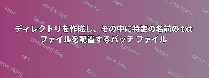 ディレクトリを作成し、その中に特定の名前の txt ファイルを配置するバッチ ファイル