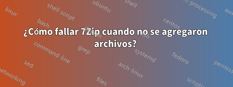 ¿Cómo fallar 7Zip cuando no se agregaron archivos?