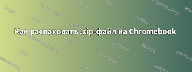 Как распаковать .zip-файл на Chromebook