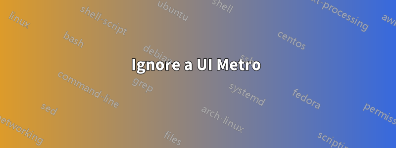 Ignore a UI Metro