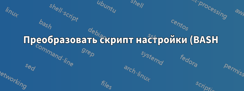 Преобразовать скрипт настройки (BASH) так, чтобы он запрашивал пароль только один раз?