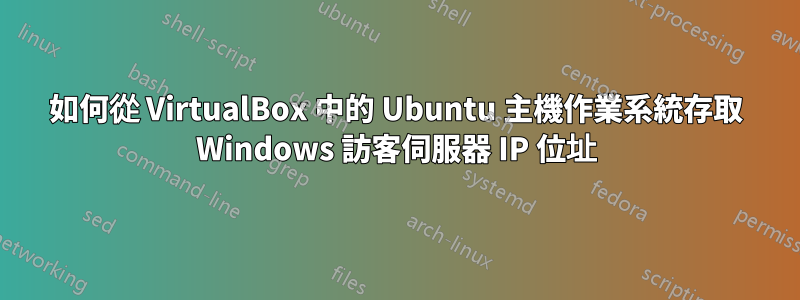 如何從 VirtualBox 中的 Ubuntu 主機作業系統存取 Windows 訪客伺服器 IP 位址