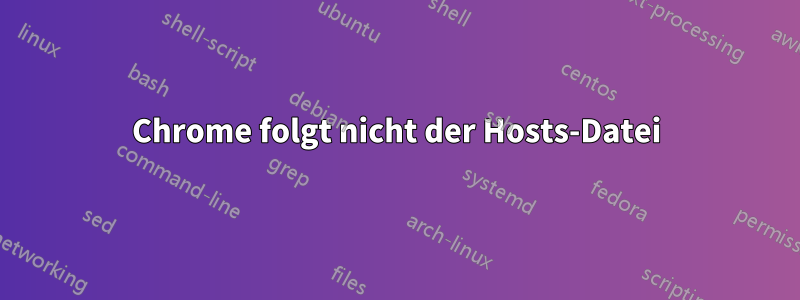 Chrome folgt nicht der Hosts-Datei