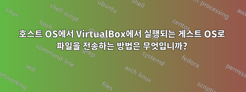 호스트 OS에서 VirtualBox에서 실행되는 게스트 OS로 파일을 전송하는 방법은 무엇입니까?