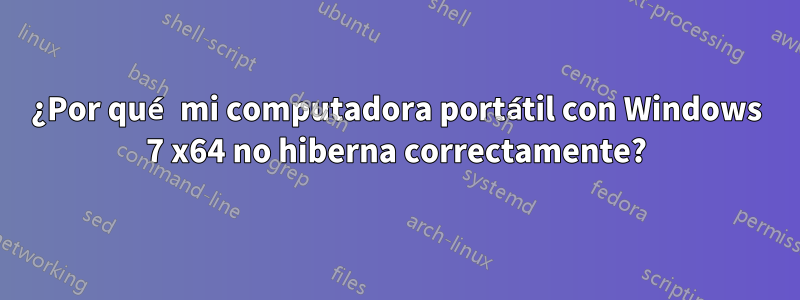 ¿Por qué mi computadora portátil con Windows 7 x64 no hiberna correctamente?