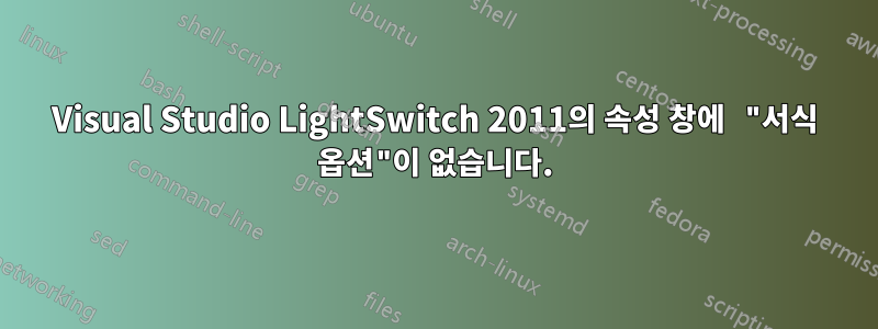 Visual Studio LightSwitch 2011의 속성 창에 "서식 옵션"이 없습니다.