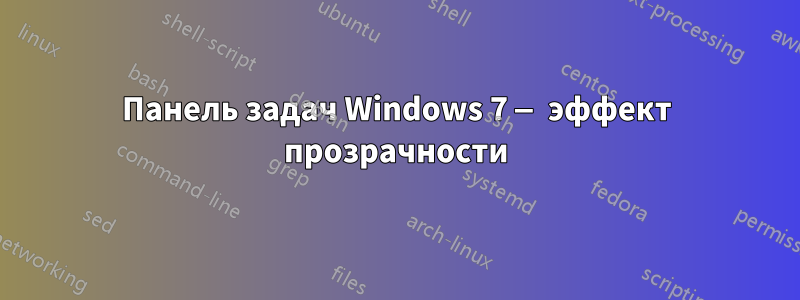 Панель задач Windows 7 — эффект прозрачности