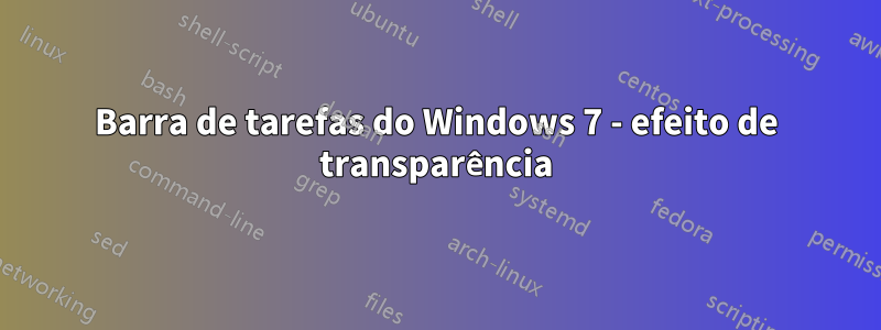 Barra de tarefas do Windows 7 - efeito de transparência