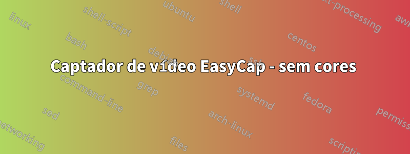 Captador de vídeo EasyCap - sem cores