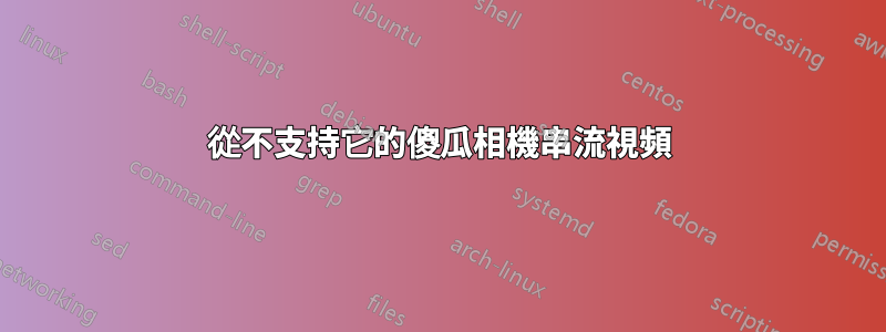 從不支持它的傻瓜相機串流視頻