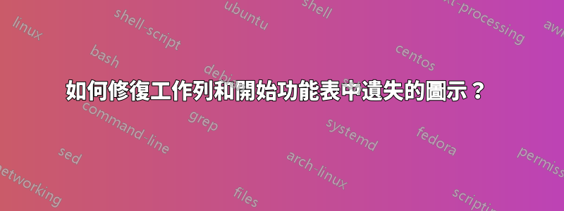 如何修復工作列和開始功能表中遺失的圖示？ 