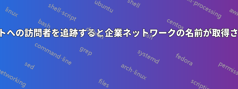 サイトへの訪問者を追跡すると企業ネットワークの名前が取得される 