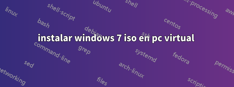 instalar windows 7 iso en pc virtual