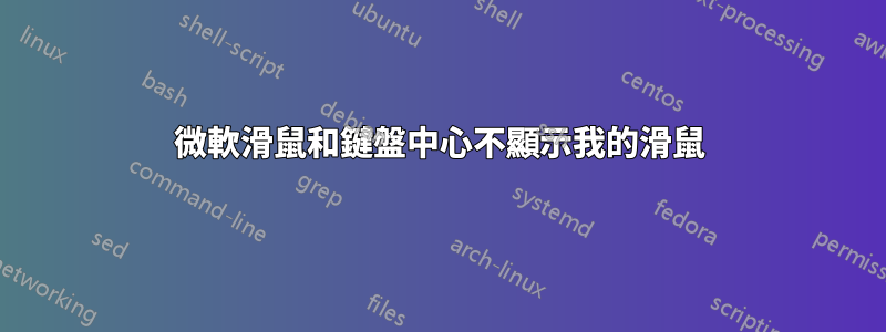 微軟滑鼠和鍵盤中心不顯示我的滑鼠