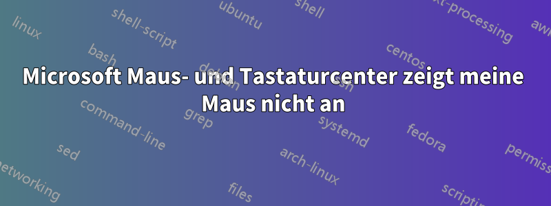 Microsoft Maus- und Tastaturcenter zeigt meine Maus nicht an